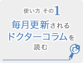 使い方その1 毎月更新されるドクターコラムを読む